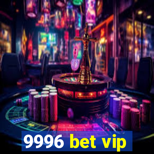 9996 bet vip